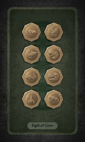 The Eight of Coins has two vertical rows of octagonal cold coins. The coins in the row on the left has prey animals on their faces; those on the right show animals that prey on them. The pairs are hawk-mouse, bear-fish, fox-rabbit, and lizard-fly.